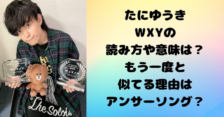 たにゆうきWXYの読み方や意味は？もう一度と似てる理由はアンサーソング？