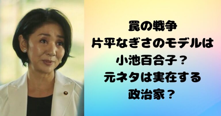罠の戦争の片平なぎさのモデルは小池百合子？元ネタは実在する政治家？