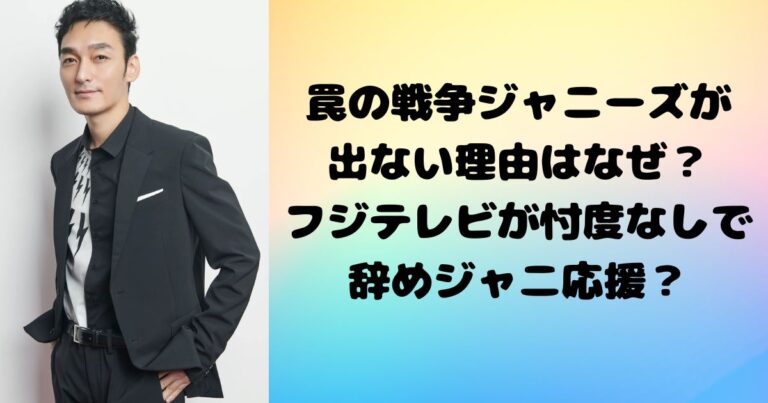 罠の戦争ジャニーズが 出ない理由はなぜ？ フジテレビが忖度なしで辞めジャ二応援？