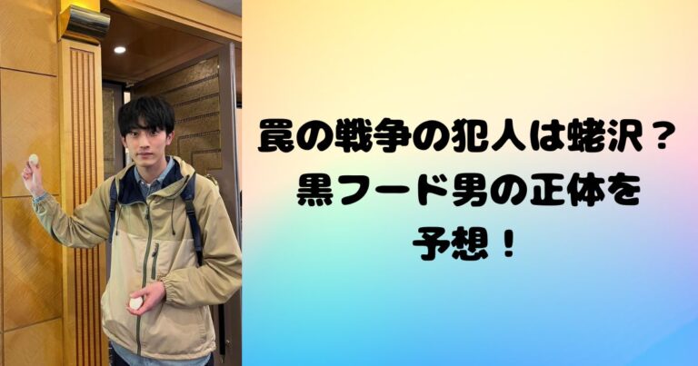 罠の戦争の犯人は蛯沢（杉野遥亮）？黒フード男の正体を予想！