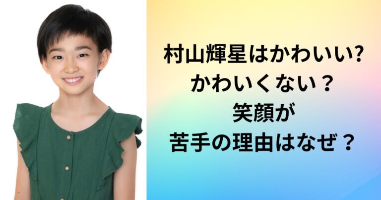 村山輝星はかわいい・かわいくない？笑顔が苦手の理由はなぜ？