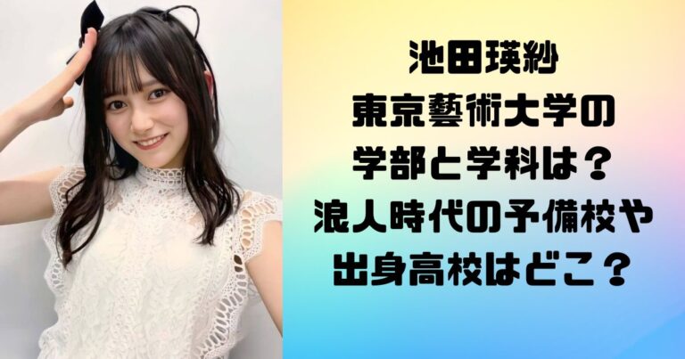 池田瑛紗は東京藝術大学の学部と学科は？浪人時代の予備校や出身高校はどこ？