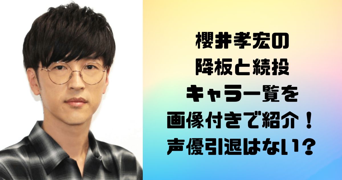 櫻井孝宏の降板と続投キャラ一覧を画像付きで紹介！声優引退はない？