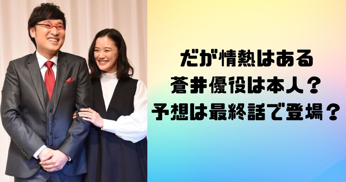 だが情熱はあるの蒼井優役は本人？予想は最終話で登場？