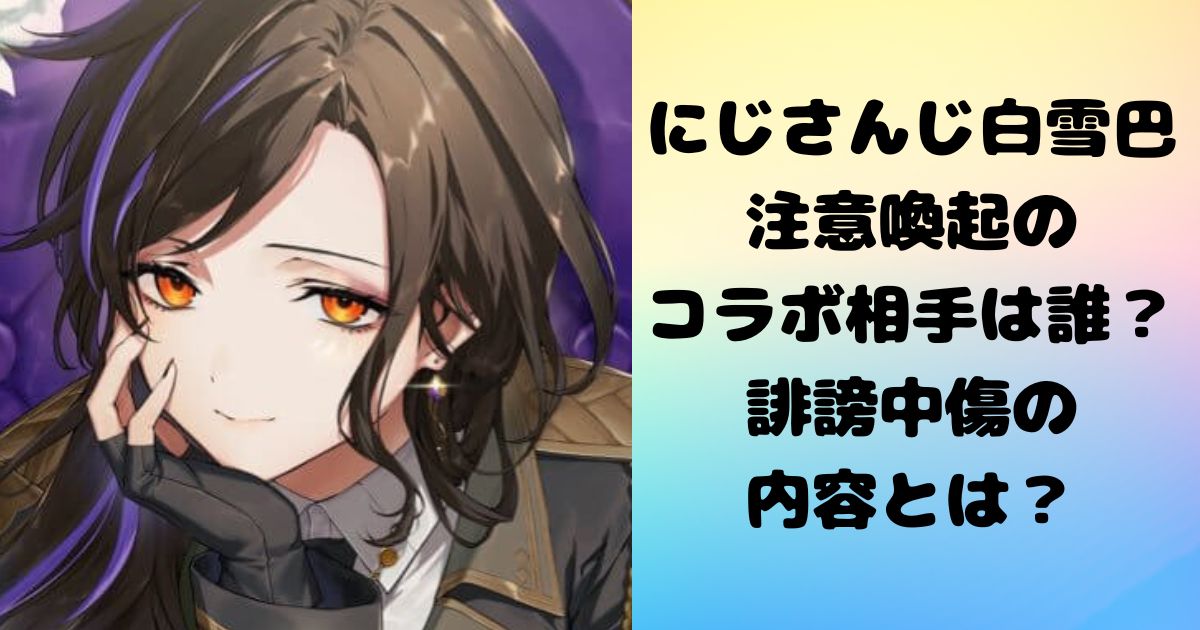 にじさんじ白雪巴の注意喚起のコラボ相手は誰？誹謗中傷の内容とは？