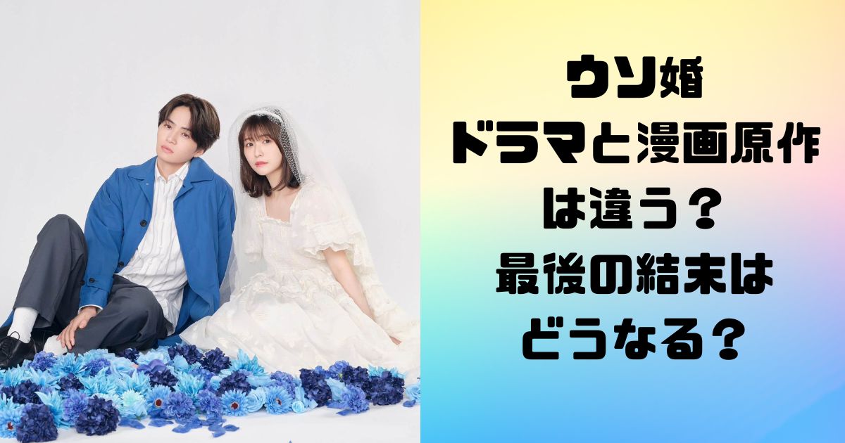 ウソ婚ドラマと漫画原作は違う？最後の結末はどうなる？