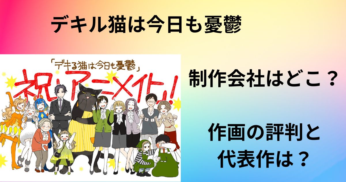 デキル猫は今日も憂鬱の制作会社はどこ？作画の評判と代表作は？