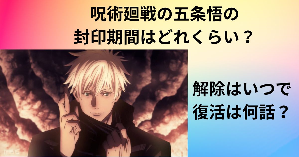 呪術廻戦の五条悟の封印期間はどれくらい？解除はいつで復活は何話？ エンタメ！噂や話題の理由はなぜかが気になる！！