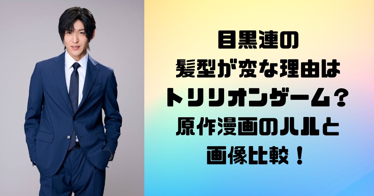 目黒連の髪型が変な理由はトリリオンゲーム？原作漫画のハルと画像比較！