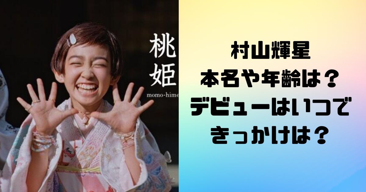 村山輝星 きらりちゃん 本名や年齢は？ デビューはいつで きっかけは？