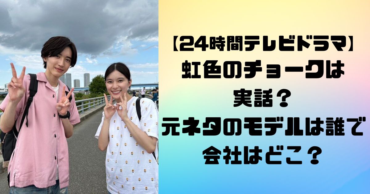 虹色のチョークは 実話？ 元ネタのモデルは誰で会社はどこ？ 【24時間テレビドラマ】