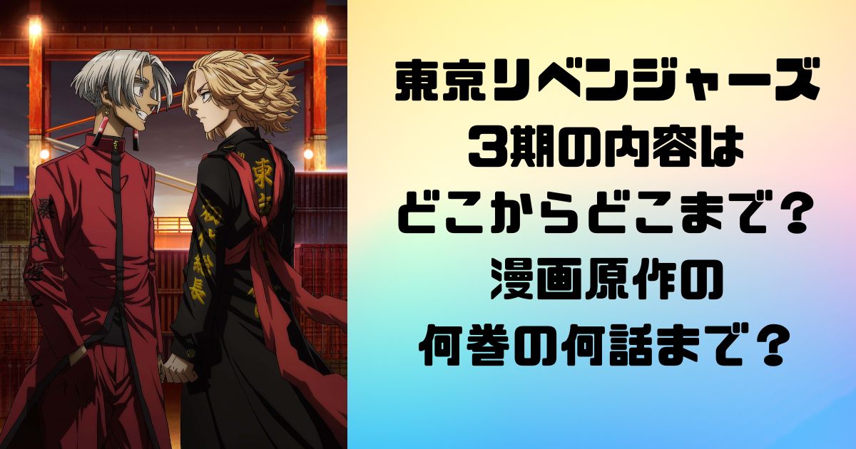 東京リベンジャーズ3期の内容はどこからどこまで？漫画原作の何巻の何話まで？