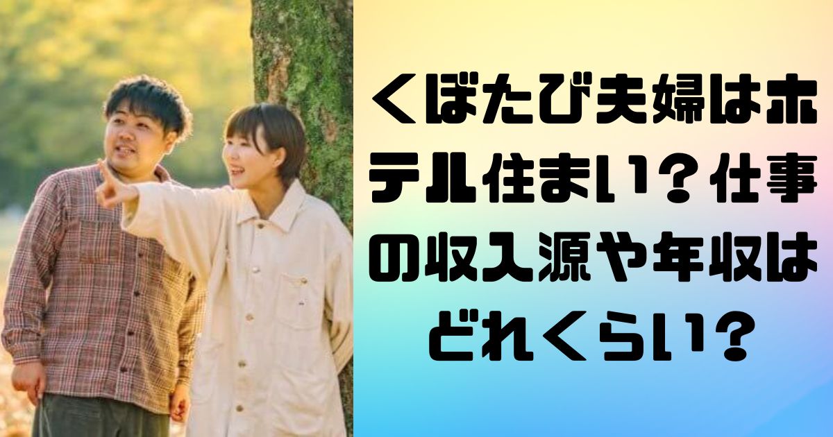 くぼたび夫婦はホテル住まい？仕事の収入源や年収はどれくらい？