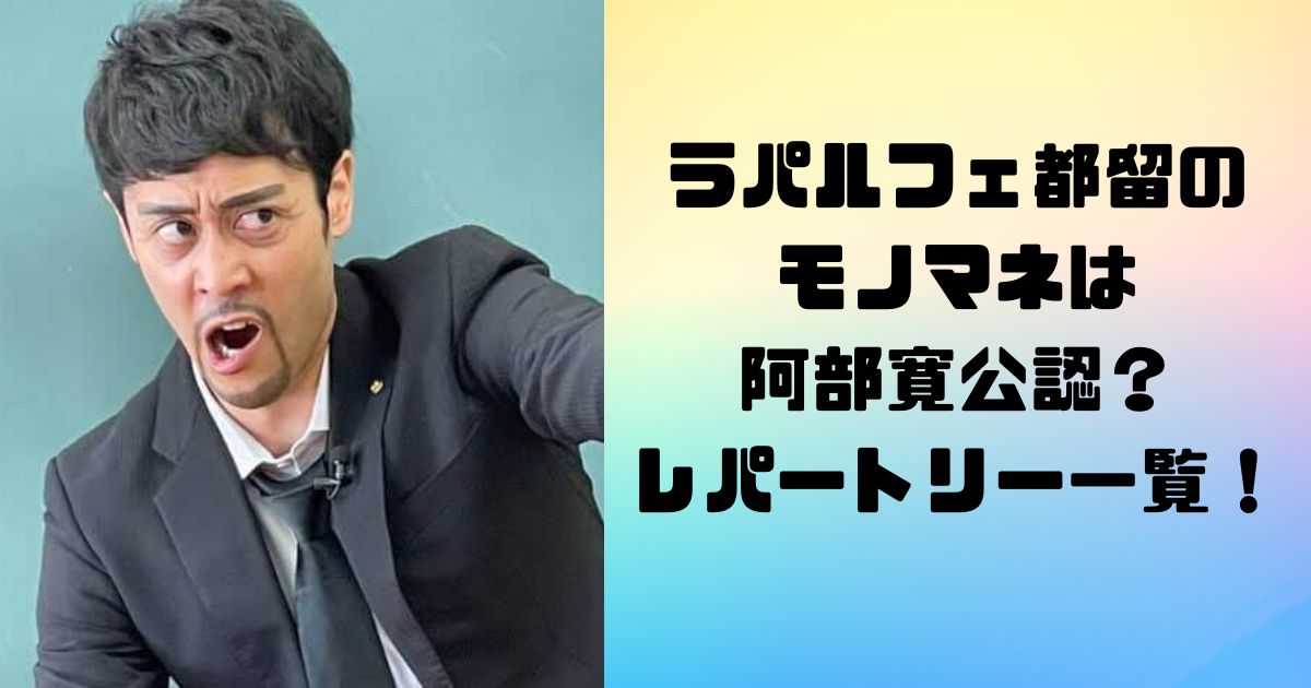 ラパルフェ都留のモノマネは阿部寛公認？レパートリー一覧！