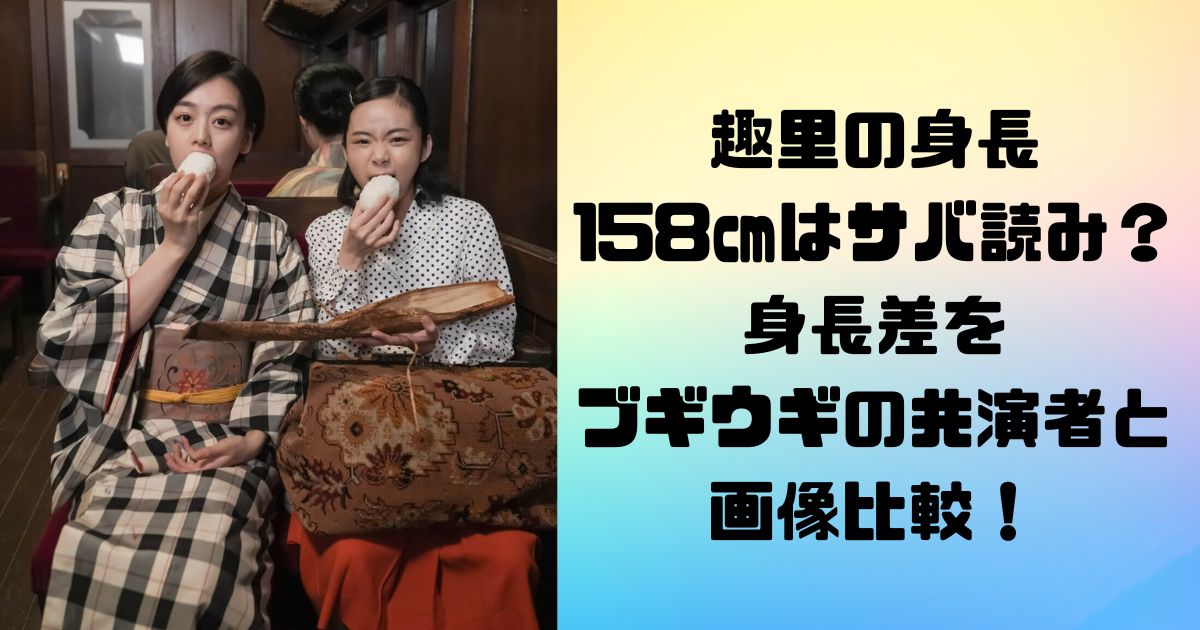 趣里の身長158㎝はサバ読み？身長差をブギウギの共演者と画像比較！