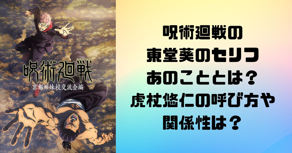 呪術廻戦の東堂葵のセリフあのこととは？虎杖悠仁の呼び方や関係性は？